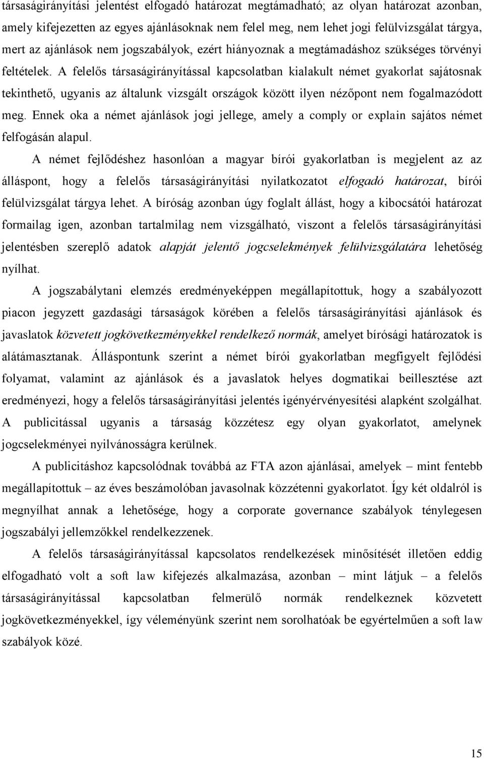 A felelős társaságirányítással kapcsolatban kialakult német gyakorlat sajátosnak tekinthető, ugyanis az általunk vizsgált országok között ilyen nézőpont nem fogalmazódott meg.