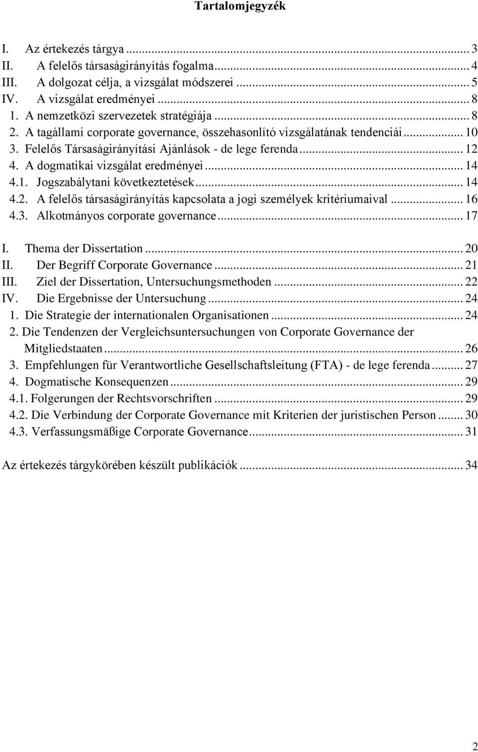 A dogmatikai vizsgálat eredményei... 14 4.1. Jogszabálytani következtetések... 14 4.2. A felelős társaságirányítás kapcsolata a jogi személyek kritériumaival... 16 4.3.