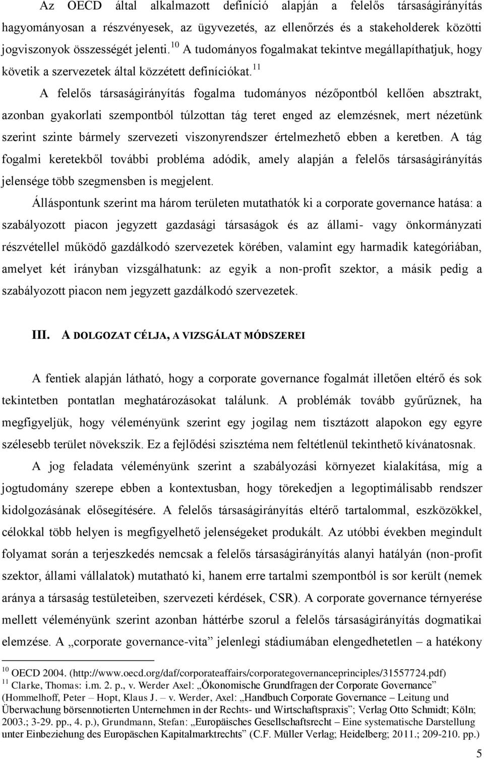 11 A felelős társaságirányítás fogalma tudományos nézőpontból kellően absztrakt, azonban gyakorlati szempontból túlzottan tág teret enged az elemzésnek, mert nézetünk szerint szinte bármely