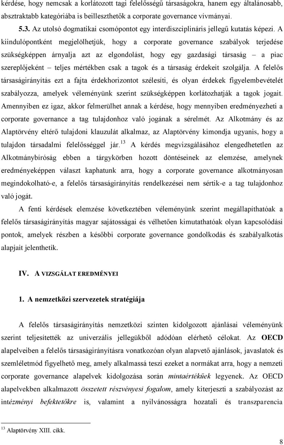 A kiindulópontként megjelölhetjük, hogy a corporate governance szabályok terjedése szükségképpen árnyalja azt az elgondolást, hogy egy gazdasági társaság a piac szereplőjeként teljes mértékben csak a