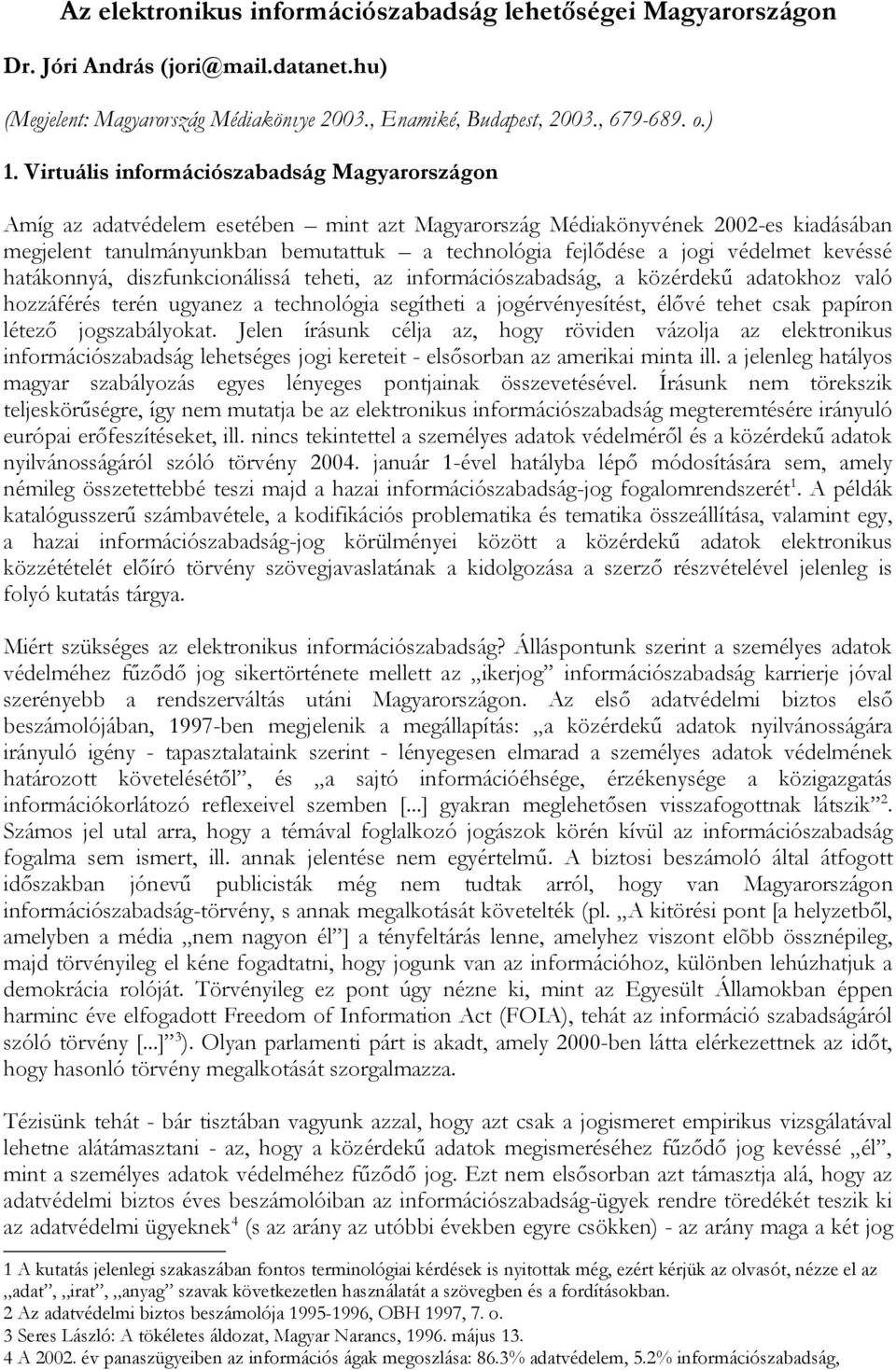 védelmet kevéssé hatákonnyá, diszfunkcionálissá teheti, az információszabadság, a közérdekű adatokhoz való hozzáférés terén ugyanez a technológia segítheti a jogérvényesítést, élővé tehet csak