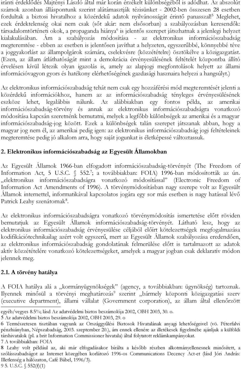 5 Meglehet, ezek érdektelenség okai nem csak (sőt akár: nem elsősorban) a szabályozásban keresendők: társadalomtörténeti okok, a propaganda hiánya 6 is jelentős szerepet játszhatnak a jelenlegi