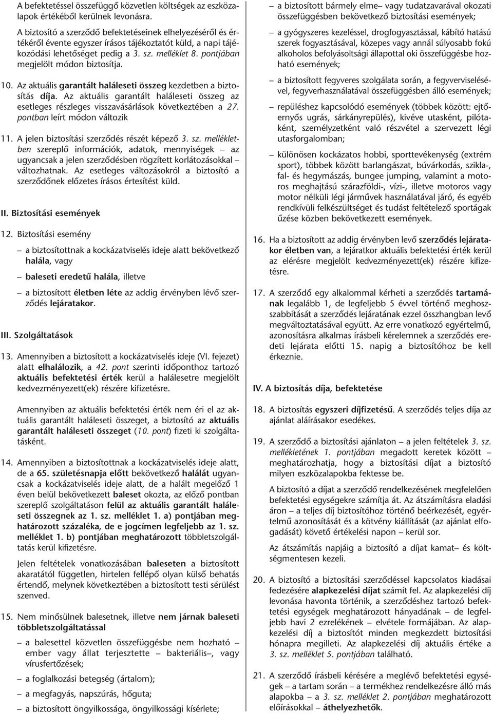 pontjában megjelölt módon biztosítja. 10. Az aktuális garantált haláleseti összeg kezdetben a biztosítás díja.