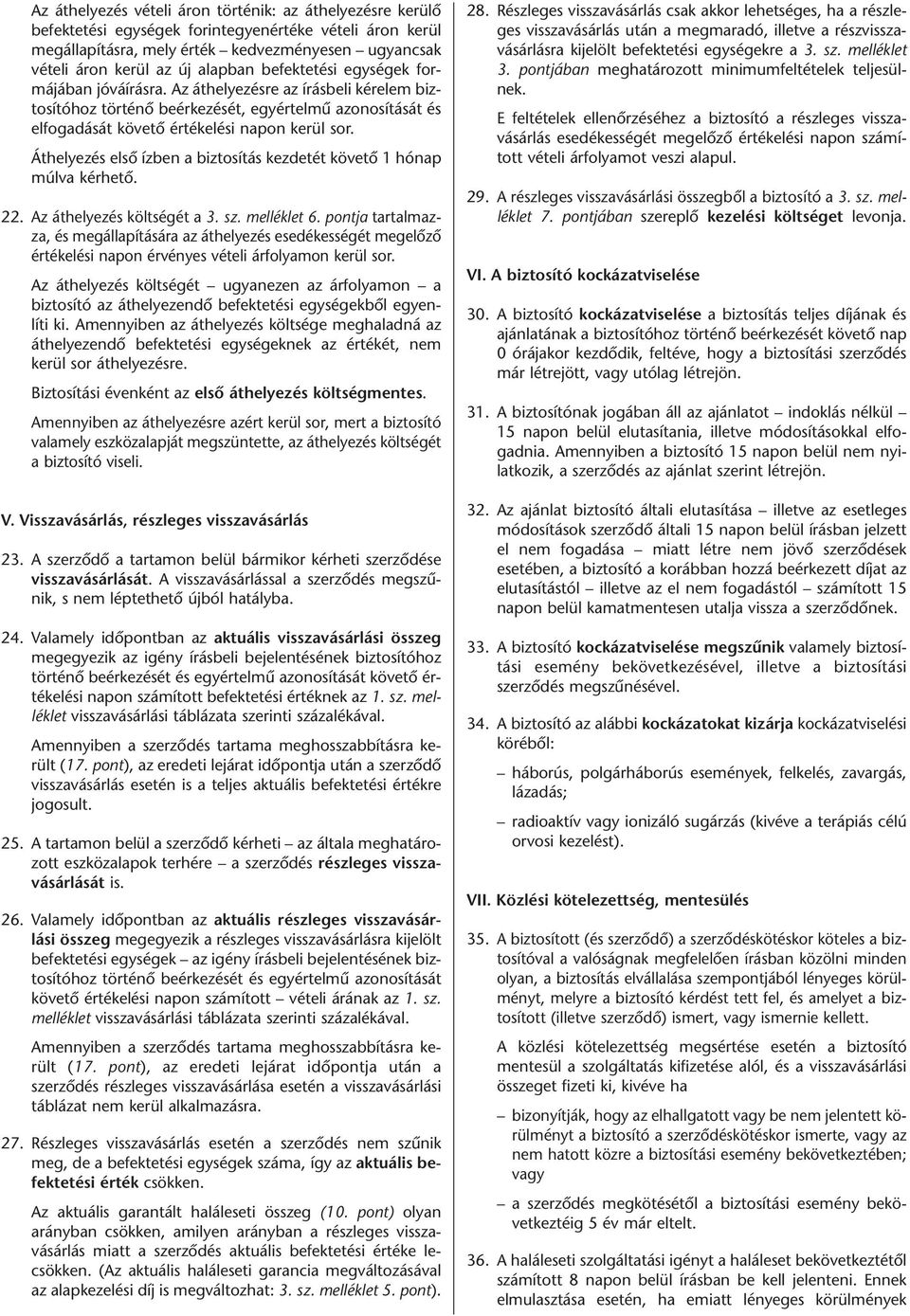 Áthelyezés elsõ ízben a biztosítás kezdetét követõ 1 hónap múlva kérhetõ. 22. Az áthelyezés költségét a 3. sz. melléklet 6.