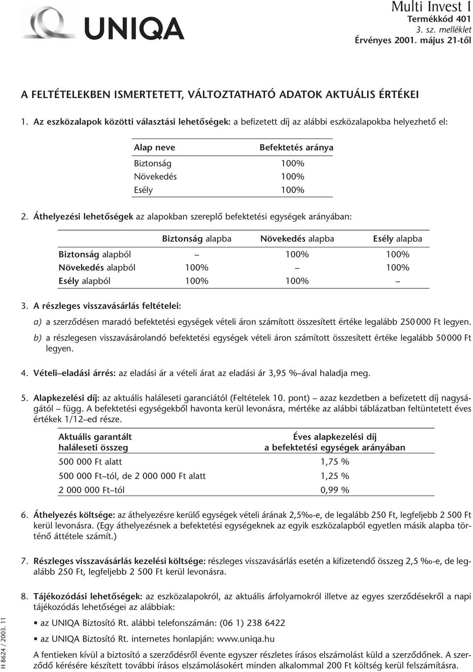 Áthelyezési lehetõségek az alapokban szereplõ befektetési egységek arányában: Biztonság alapba Növekedés alapba Esély alapba Biztonság alapból 100% 100% Növekedés alapból 100% 100% Esély alapból 100%