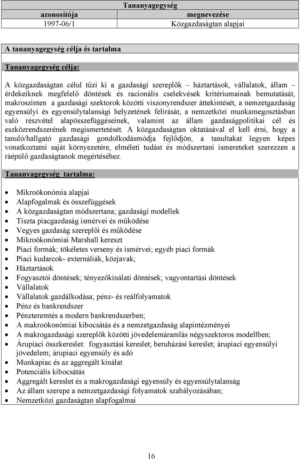 részvétel alapösszefüggéseinek, valamint az állam gazdaságpolitikai cél és eszközrendszerének megismertetését.