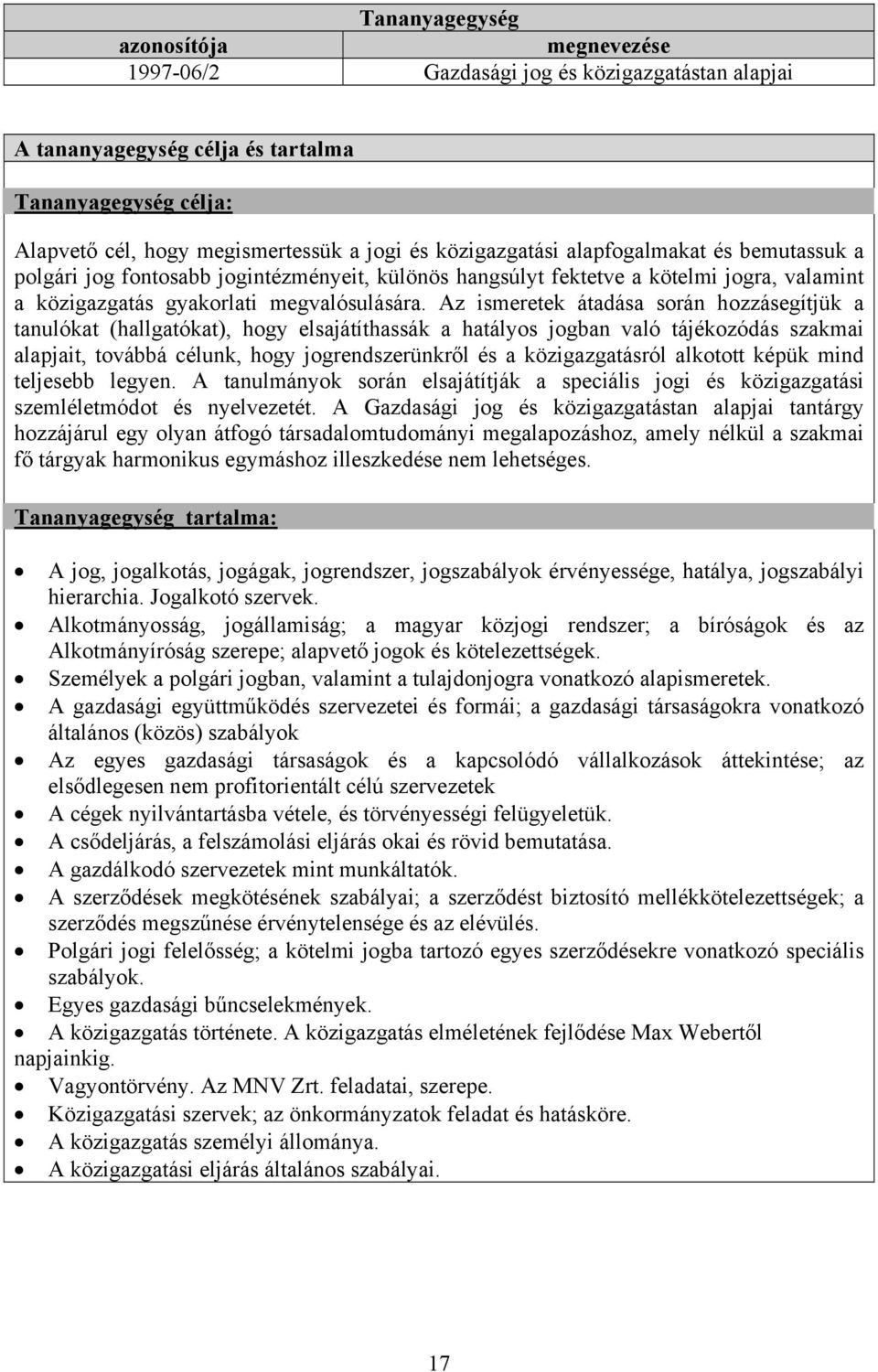 Az ismeretek átadása során hozzásegítjük a tanulókat (hallgatókat), hogy elsajátíthassák a hatályos jogban való tájékozódás szakmai alapjait, továbbá célunk, hogy jogrendszerünkről és a