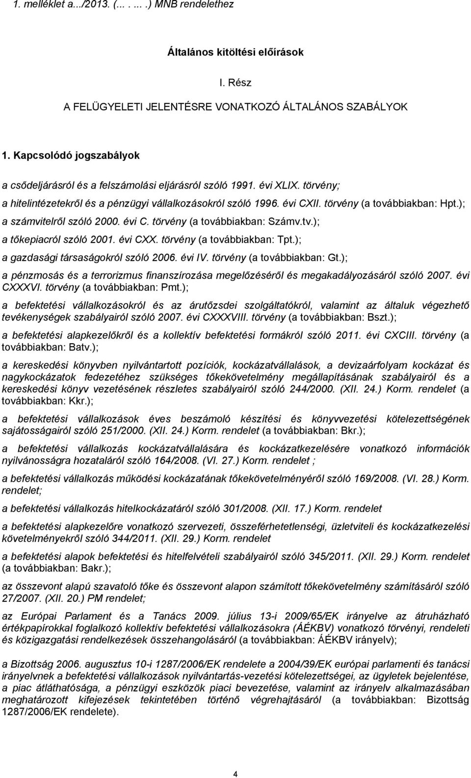 törvény (a továbbiakban: Hpt.); a számvitelről szóló 2000. évi C. törvény (a továbbiakban: Számv.tv.); a tőkepiacról szóló 2001. évi CXX. törvény (a továbbiakban: Tpt.