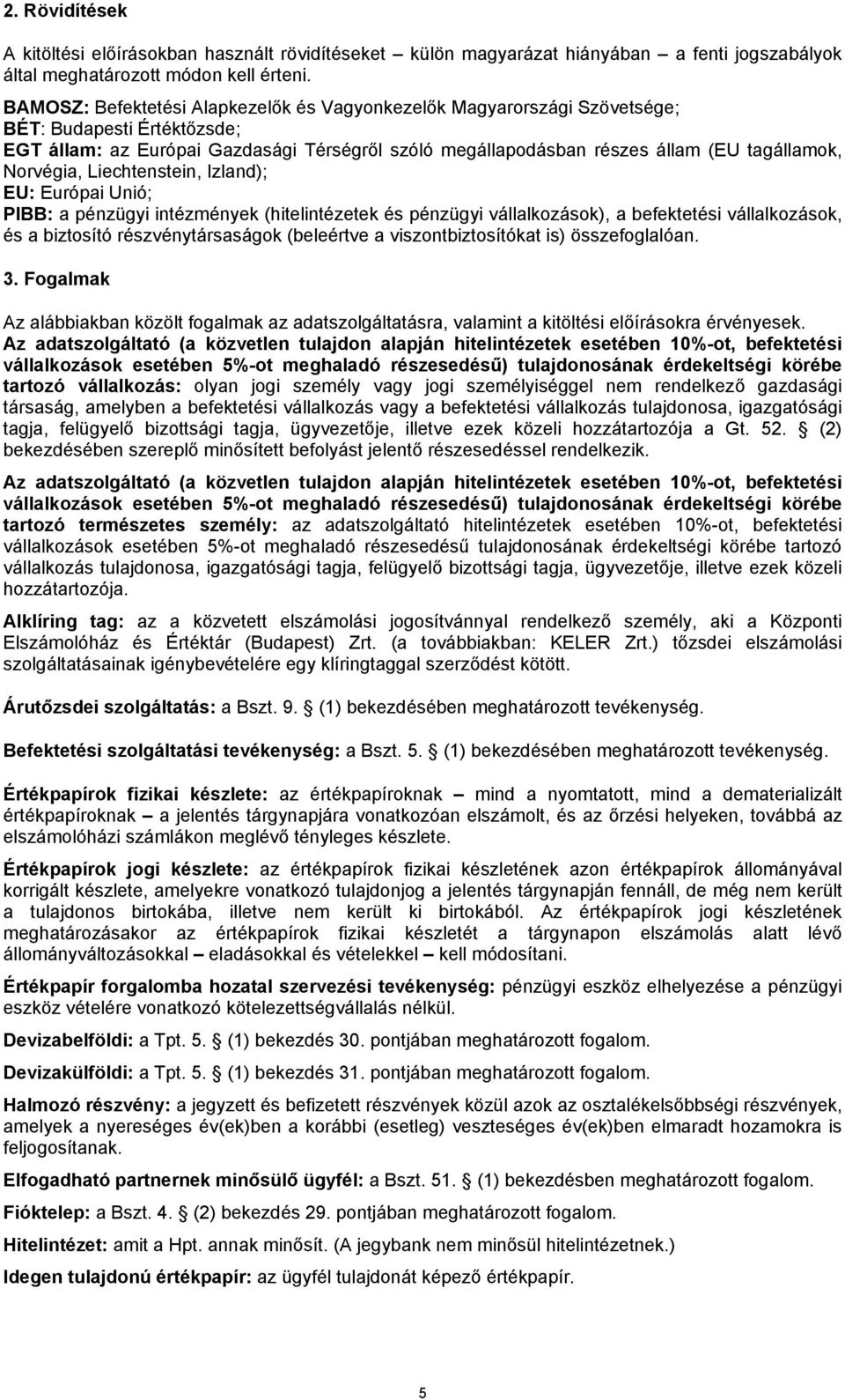 Norvégia, Liechtenstein, Izland); EU: Európai Unió; PIBB: a pénzügyi intézmények (hitelintézetek és pénzügyi vállalkozások), a befektetési vállalkozások, és a biztosító részvénytársaságok (beleértve