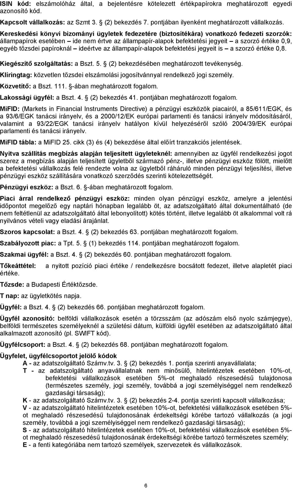 Kereskedési könyvi bizományi ügyletek fedezetére (biztosítékára) vonatkozó fedezeti szorzók: állampapírok esetében ide nem értve az állampapír-alapok befektetési jegyeit a szorzó értéke 0,9, egyéb