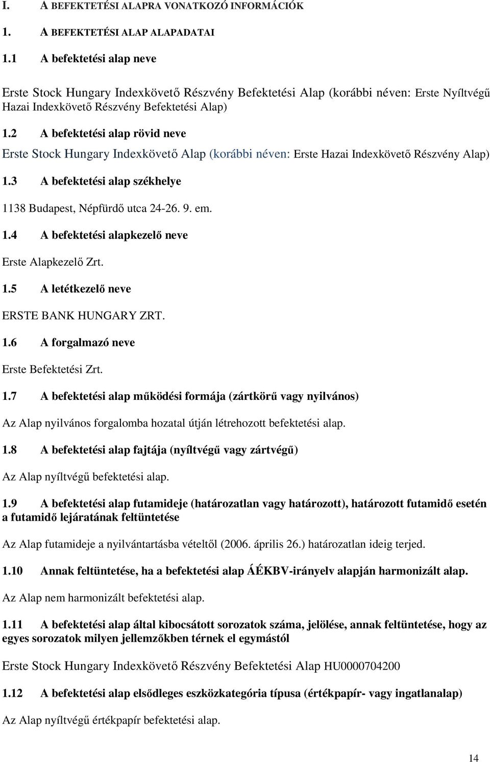 2 A befektetési alap rövid neve Erste Stock Hungary Indexkövető Alap (korábbi néven: Erste Hazai Indexkövető Részvény Alap) 1.3 A befektetési alap székhelye 1138 Budapest, Népfürdő utca 24-26. 9. em.