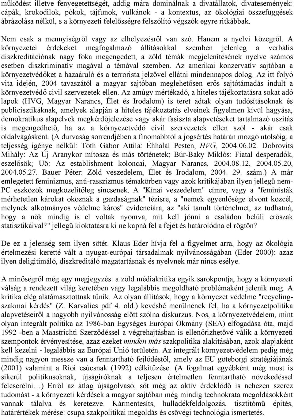 A környezetei érdekeket megfogalmazó állításokkal szemben jelenleg a verbális diszkreditációnak nagy foka megengedett, a zöld témák megjelenítésének nyelve számos esetben diszkriminatív magával a