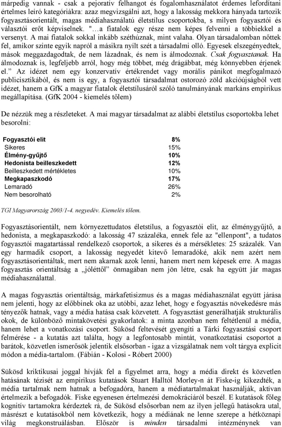 A mai fiatalok sokkal inkább széthúznak, mint valaha. Olyan társadalomban nőttek fel, amikor szinte egyik napról a másikra nyílt szét a társadalmi olló.