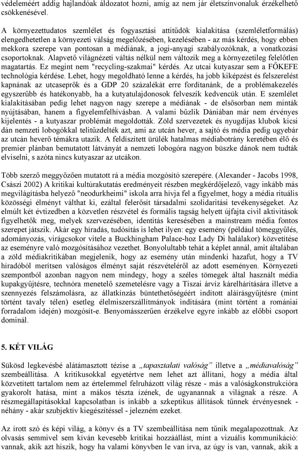 pontosan a médiának, a jogi-anyagi szabályozóknak, a vonatkozási csoportoknak. Alapvető világnézeti váltás nélkül nem változik meg a környezetileg felelőtlen magatartás.