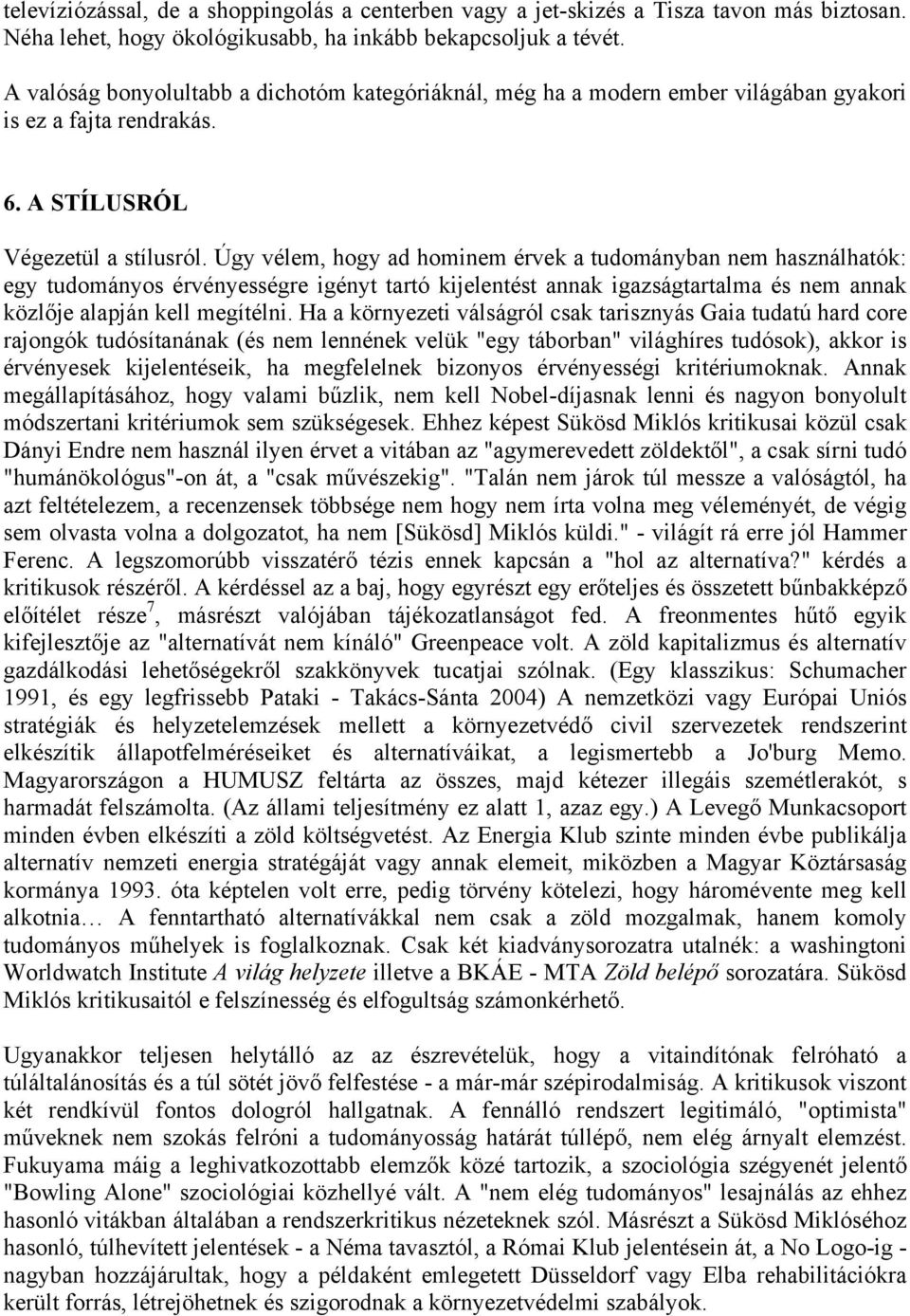 Úgy vélem, hogy ad hominem érvek a tudományban nem használhatók: egy tudományos érvényességre igényt tartó kijelentést annak igazságtartalma és nem annak közlője alapján kell megítélni.