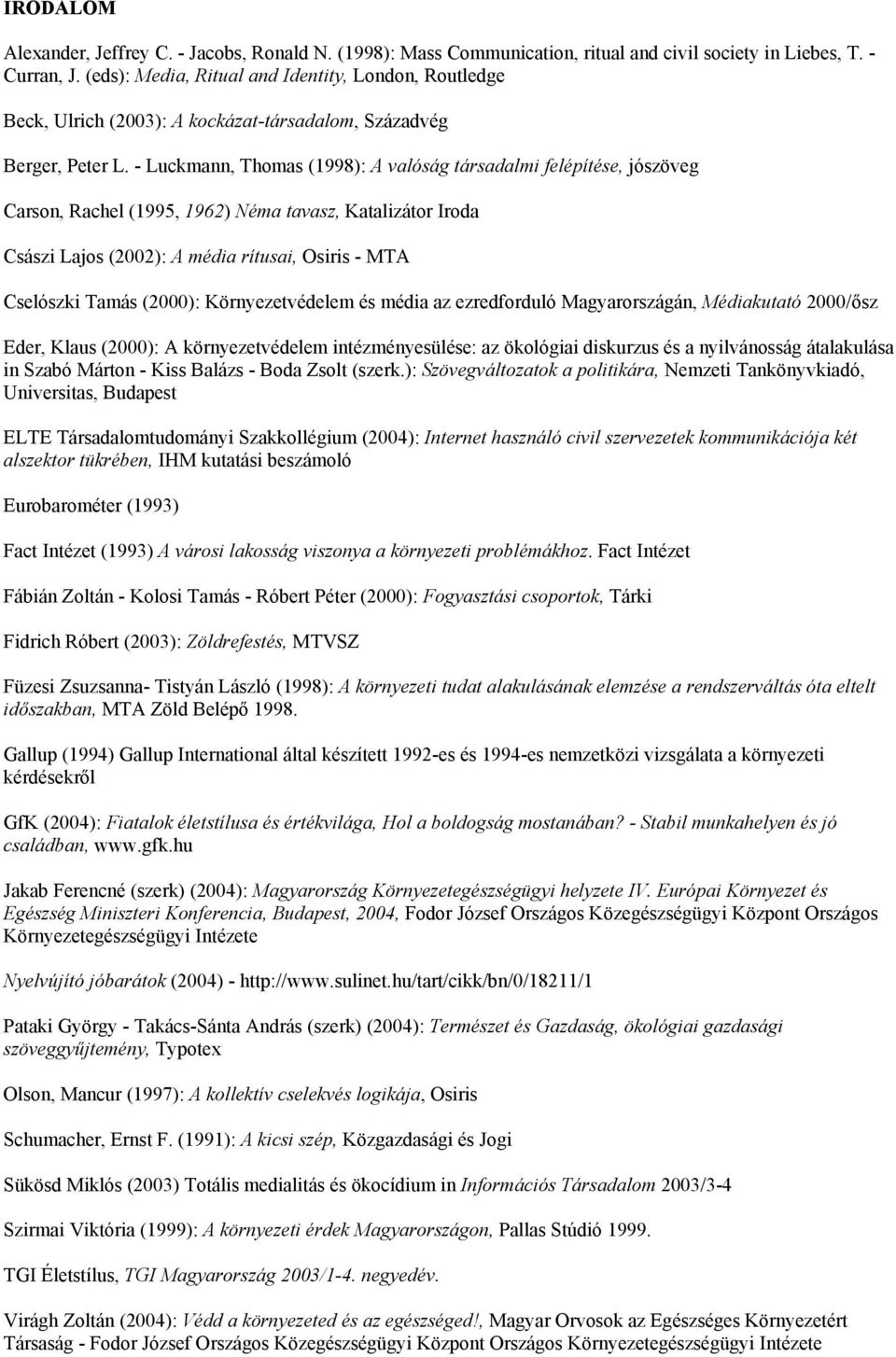 - Luckmann, Thomas (1998): A valóság társadalmi felépítése, jószöveg Carson, Rachel (1995, 1962) Néma tavasz, Katalizátor Iroda Császi Lajos (2002): A média rítusai, Osiris - MTA Cselószki Tamás