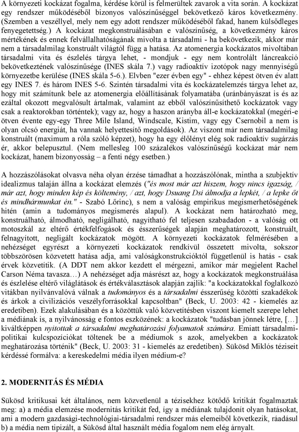 ) A kockázat megkonstruálásában e valószínűség, a következmény káros mértékének és ennek felvállalhatóságának mivolta a társadalmi - ha bekövetkezik, akkor már nem a társadalmilag konstruált világtól