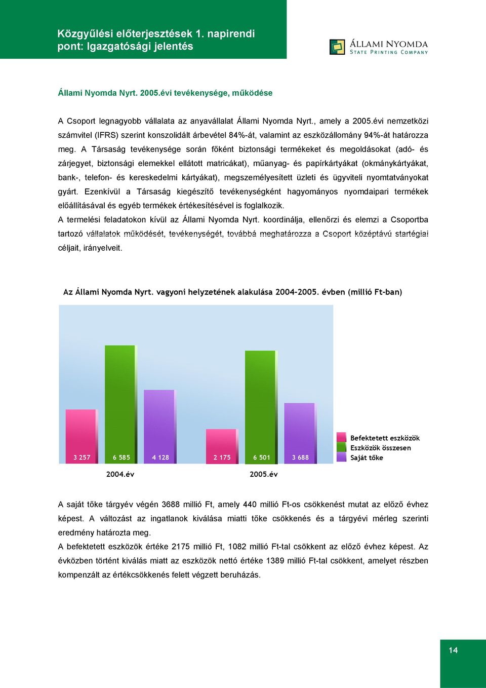 A Társaság tevékenysége során főként biztonsági termékeket és megoldásokat (adó- és zárjegyet, biztonsági elemekkel ellátott matricákat), műanyag- és papírkártyákat (okmánykártyákat, bank-, telefon-