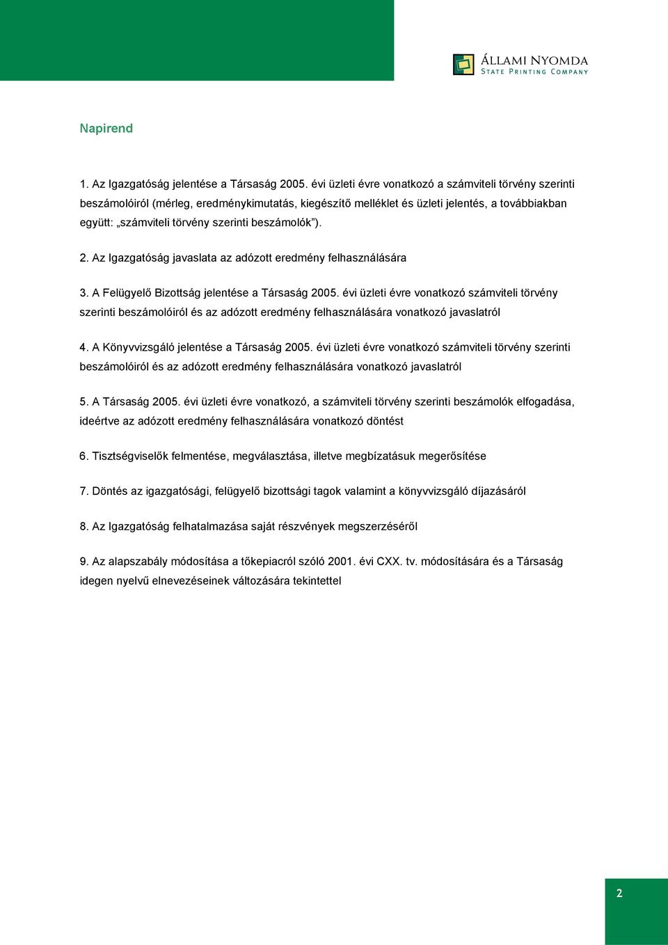 beszámolók ). 2. Az Igazgatóság javaslata az adózott eredmény felhasználására 3. A Felügyelő Bizottság jelentése a Társaság 2005.