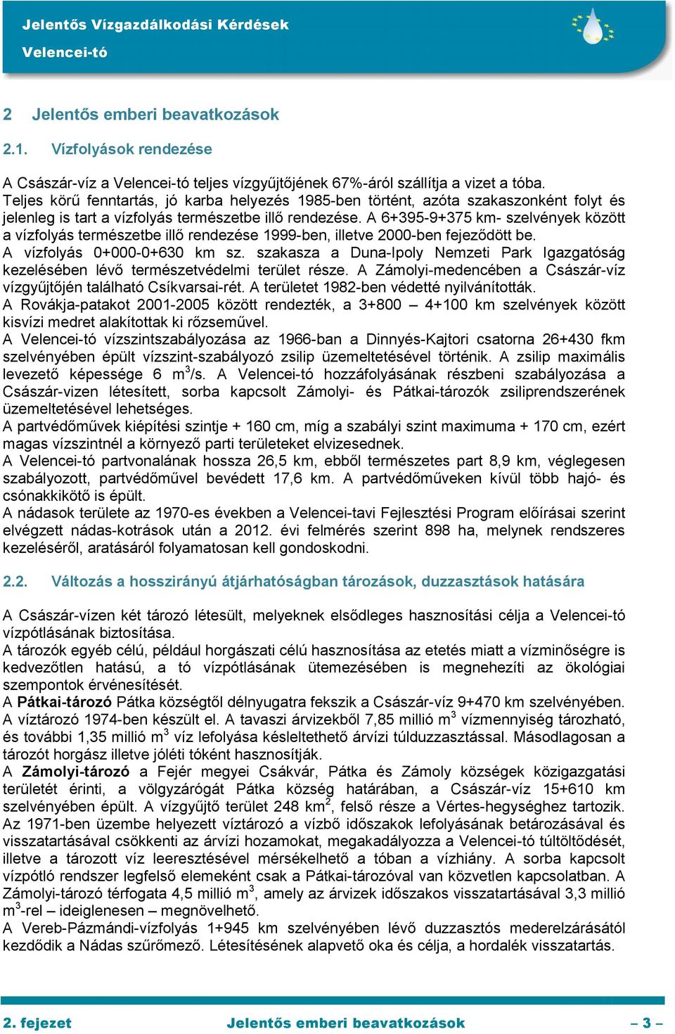 A 6+395-9+375 km- szelvények között a vízfolyás természetbe illő rendezése 1999-ben, illetve 2000-ben fejeződött be. A vízfolyás 0+000-0+630 km sz.