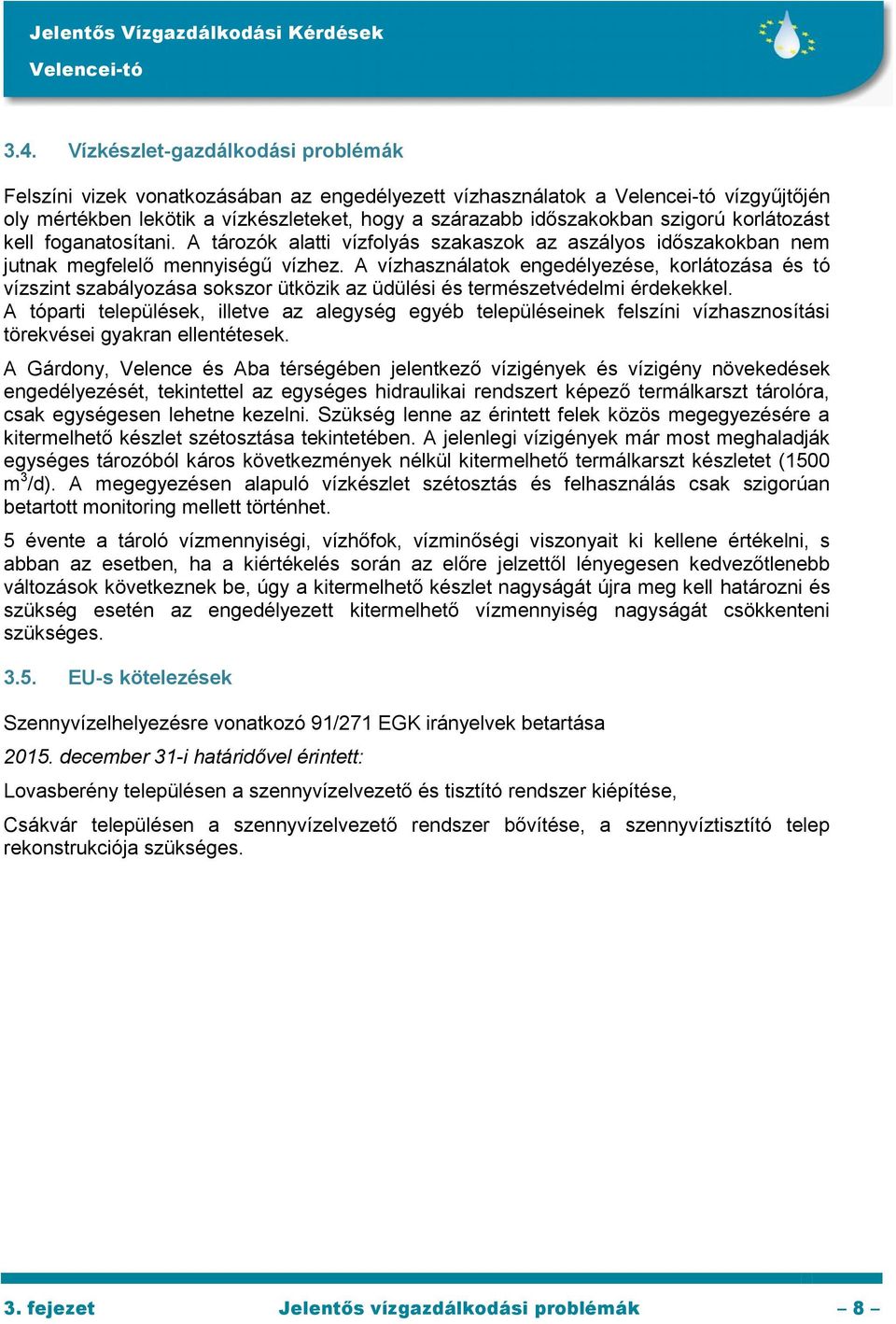 A vízhasználatok engedélyezése, korlátozása és tó vízszint szabályozása sokszor ütközik az üdülési és természetvédelmi érdekekkel.