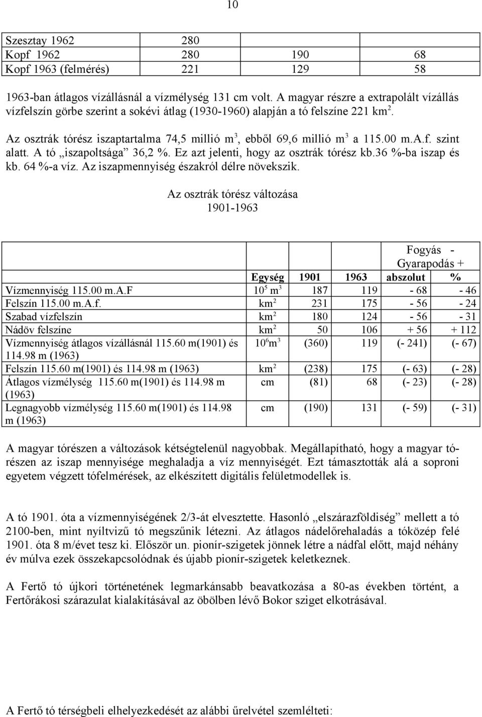 00 m.a.f. szint alatt. A tó iszapoltsága 36,2 %. Ez azt jelenti, hogy az osztrák tórész kb.36 %-ba iszap és kb. 64 %-a víz. Az iszapmennyiség északról délre növekszik.