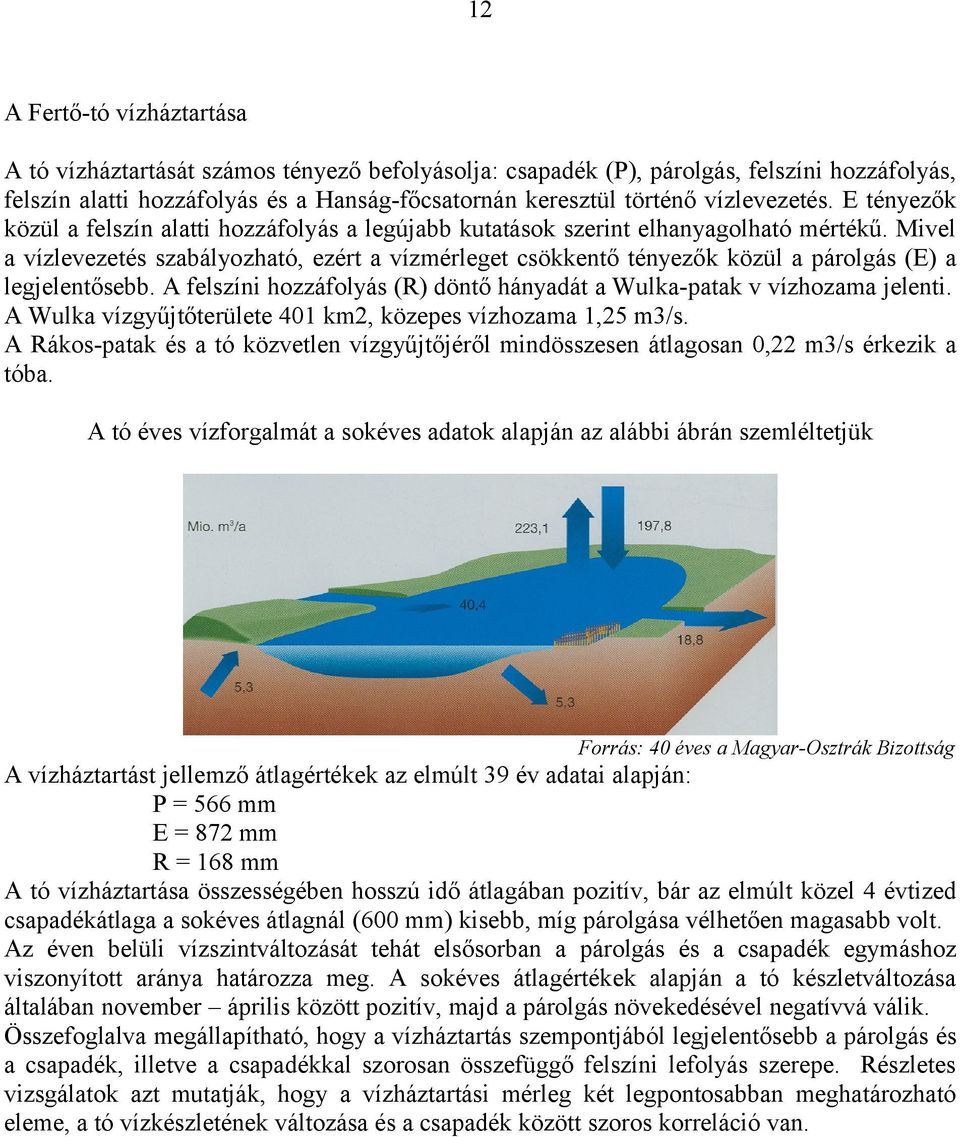 Mivel a vízlevezetés szabályozható, ezért a vízmérleget csökkentő tényezők közül a párolgás (E) a legjelentősebb. A felszíni hozzáfolyás (R) döntő hányadát a Wulka-patak v vízhozama jelenti.