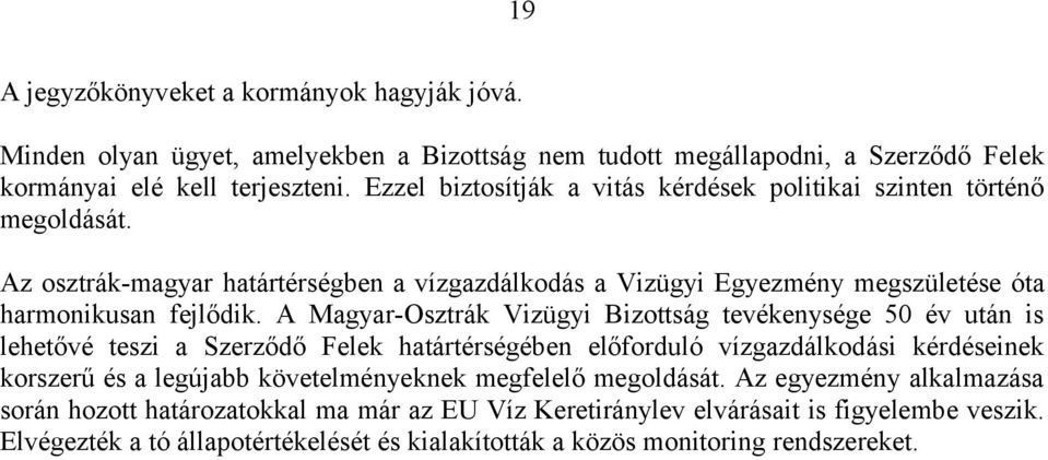 A Magyar-Osztrák Vizügyi Bizottság tevékenysége 50 év után is lehetővé teszi a Szerződő Felek határtérségében előforduló vízgazdálkodási kérdéseinek korszerű és a legújabb követelményeknek