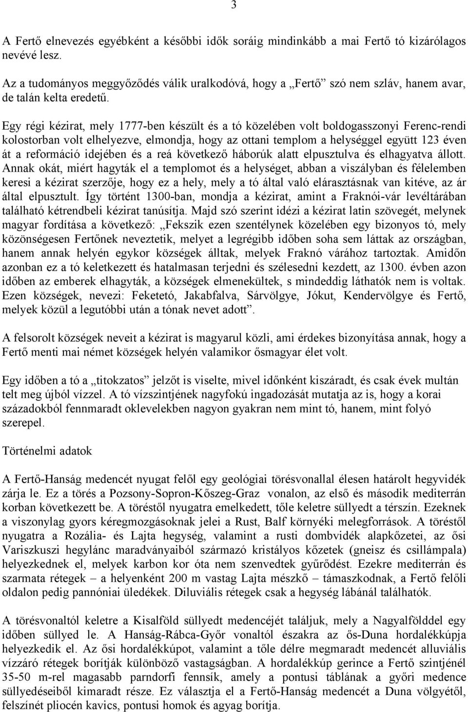 Egy régi kézirat, mely 1777-ben készült és a tó közelében volt boldogasszonyi Ferenc-rendi kolostorban volt elhelyezve, elmondja, hogy az ottani templom a helységgel együtt 123 éven át a reformáció