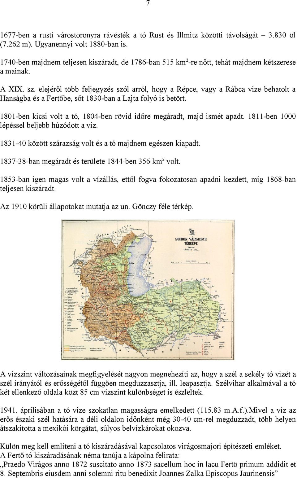 elejéről több feljegyzés szól arról, hogy a Répce, vagy a Rábca vize behatolt a Hanságba és a Fertőbe, sőt 1830-ban a Lajta folyó is betört.