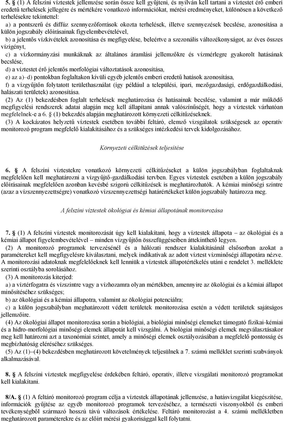 figyelembevételével, b) a jelentős vízkivételek azonosítása és megfigyelése, beleértve a szezonális változékonyságot, az éves összes vízigényt, c) a vízkormányzási munkáknak az általános áramlási