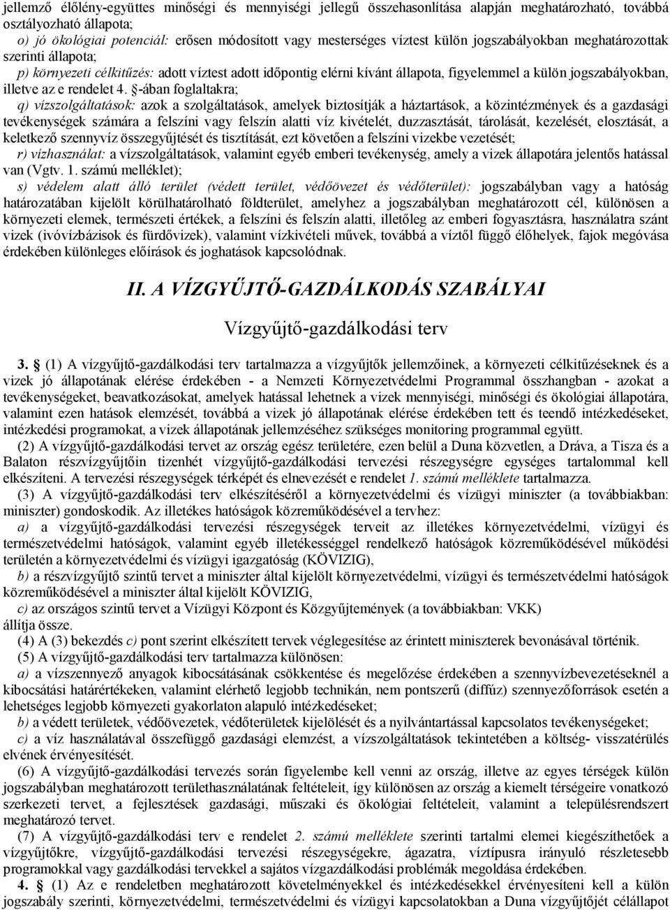 -ában foglaltakra; q) vízszolgáltatások: azok a szolgáltatások, amelyek biztosítják a háztartások, a közintézmények és a gazdasági tevékenységek számára a felszíni vagy felszín alatti víz kivételét,