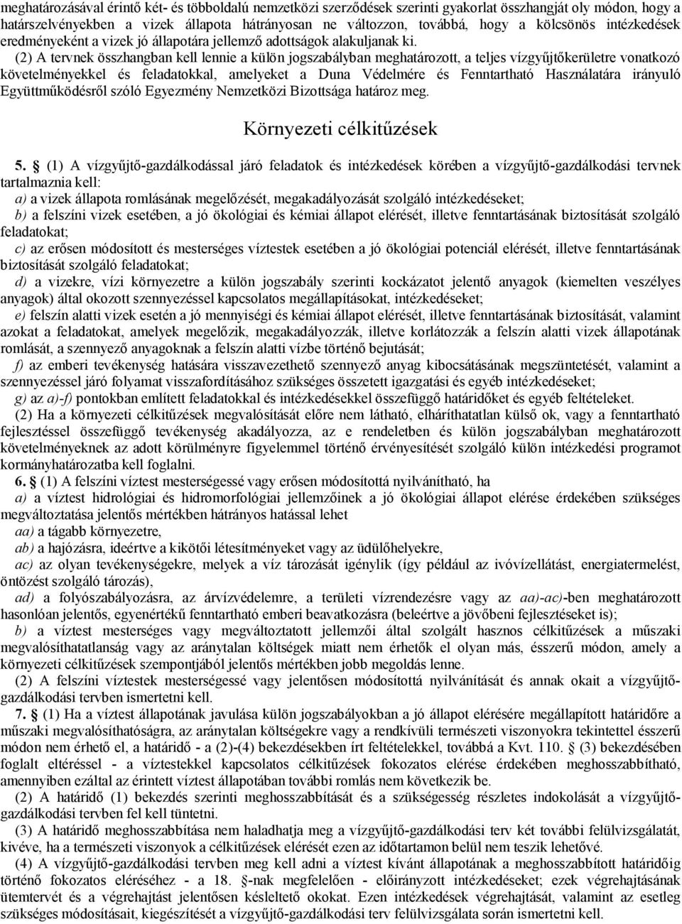 (2) A tervnek összhangban kell lennie a külön jogszabályban meghatározott, a teljes vízgyűjtőkerületre vonatkozó követelményekkel és feladatokkal, amelyeket a Duna Védelmére és Fenntartható