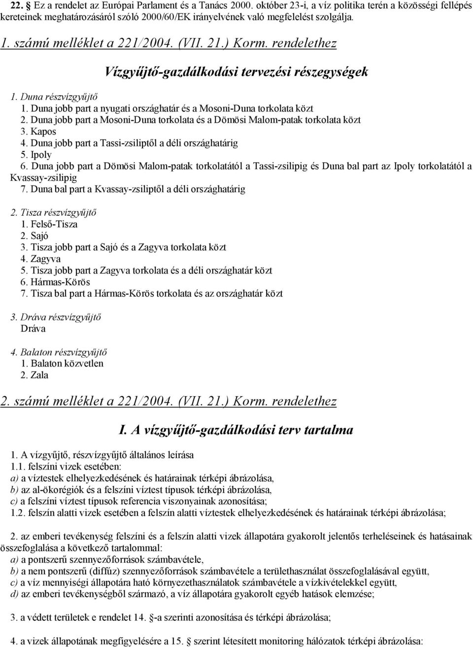 Duna jobb part a nyugati országhatár és a Mosoni-Duna torkolata közt 2. Duna jobb part a Mosoni-Duna torkolata és a Dömösi Malom-patak torkolata közt 3. Kapos 4.