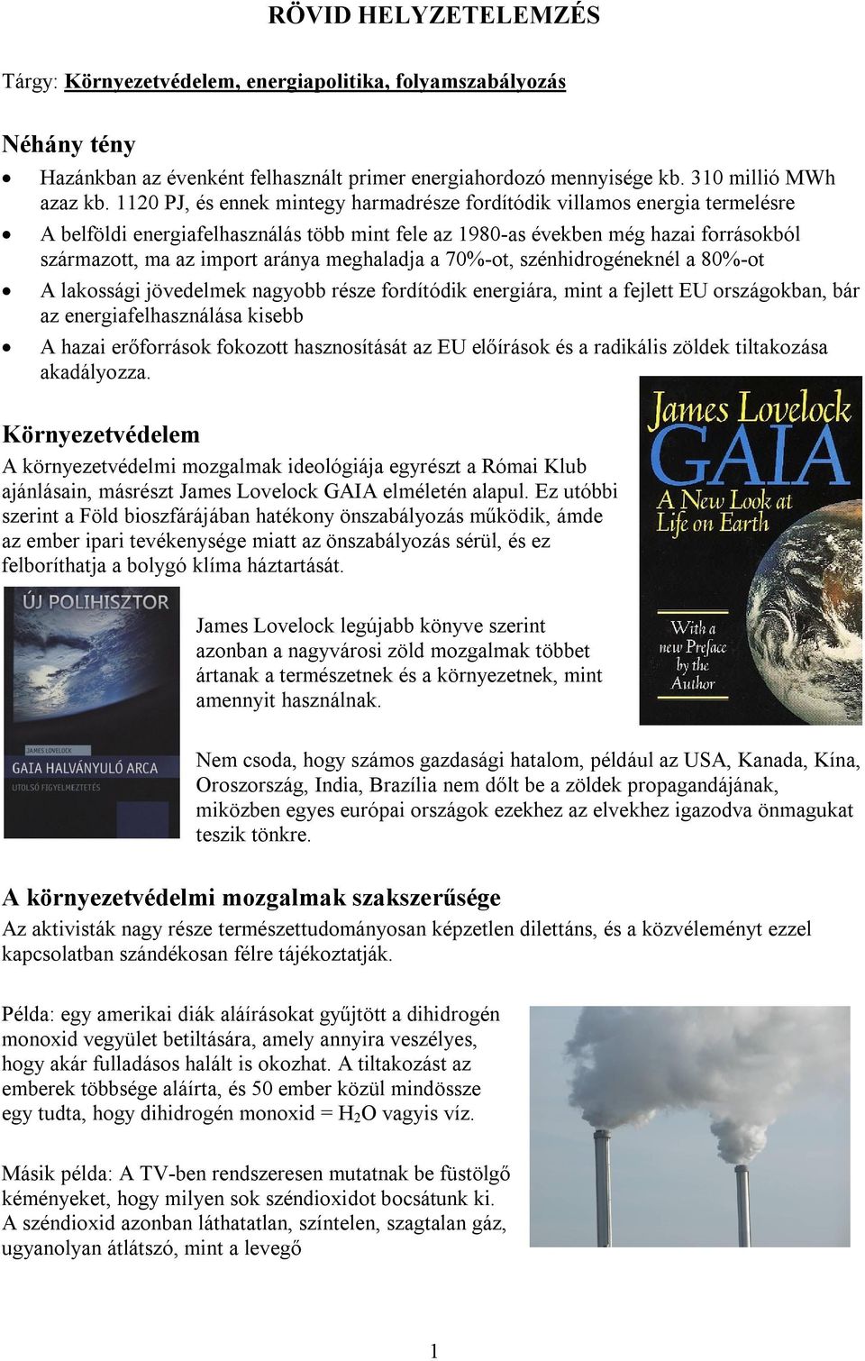 meghaladja a 70%-ot, szénhidrogéneknél a 80%-ot A lakossági jövedelmek nagyobb része fordítódik energiára, mint a fejlett EU országokban, bár az energiafelhasználása kisebb A hazai erőforrások