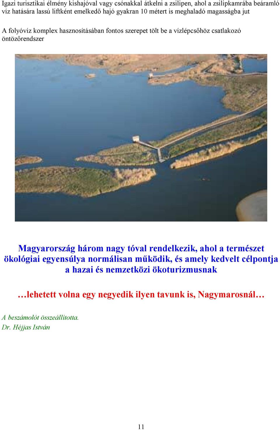 öntözőrendszer Magyarország három nagy tóval rendelkezik, ahol a természet ökológiai egyensúlya normálisan működik, és amely kedvelt