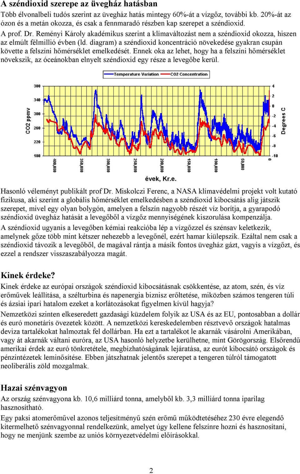 Reményi Károly akadémikus szerint a klímaváltozást nem a széndioxid okozza, hiszen az elmúlt félmillió évben (ld.