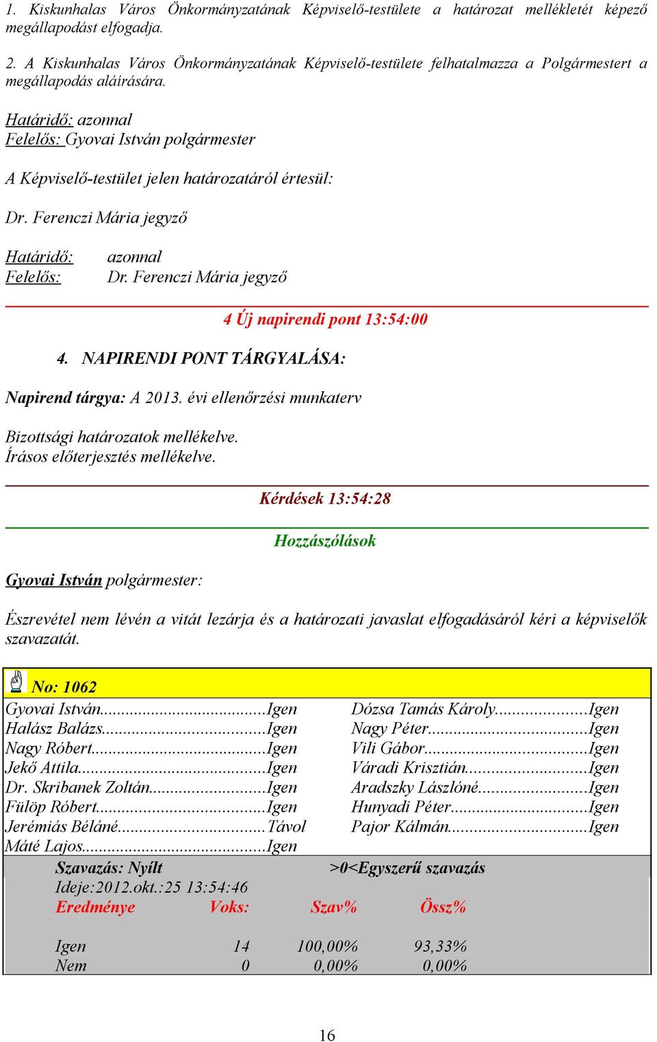 Határidő: azonnal Felelős: Gyovai István polgármester A Képviselő-testület jelen határozatáról értesül: Dr. Ferenczi Mária jegyző Határidő: Felelős: azonnal Dr.