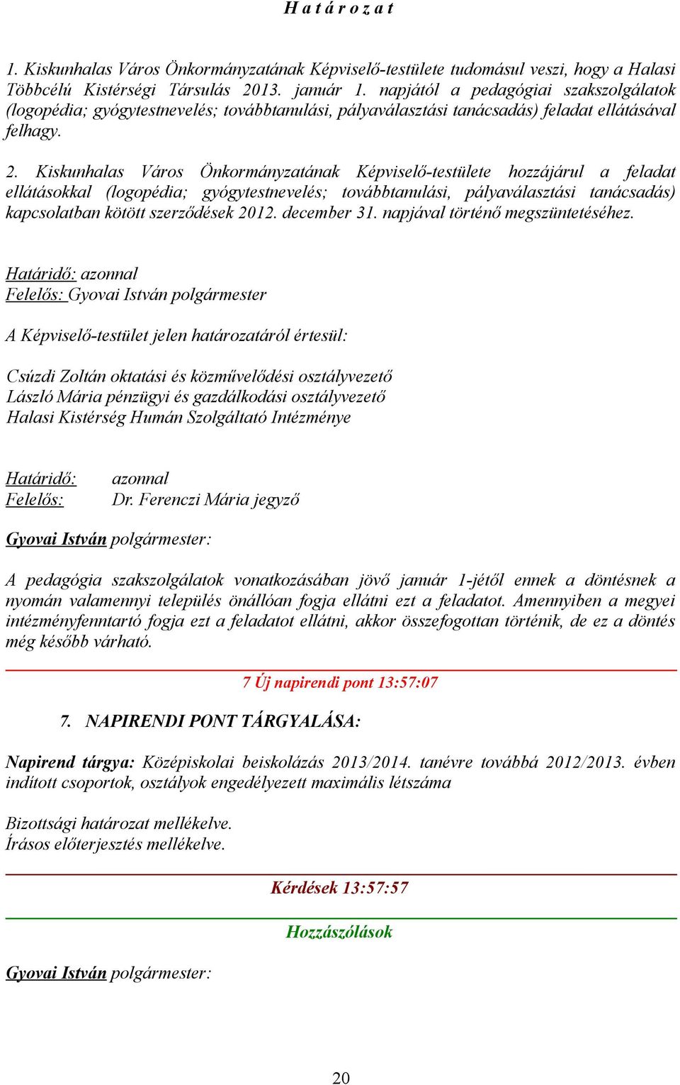 Kiskunhalas Város Önkormányzatának Képviselő-testülete hozzájárul a feladat ellátásokkal (logopédia; gyógytestnevelés; továbbtanulási, pályaválasztási tanácsadás) kapcsolatban kötött szerződések 2012.