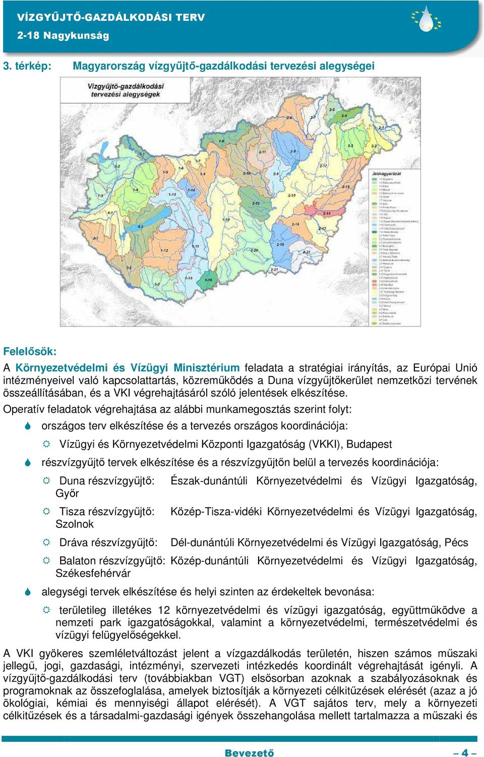 Operatív feladatok végrehajtása az alábbi munkamegosztás szerint folyt: országos terv elkészítése és a tervezés országos koordinációja: Vízügyi és Környezetvédelmi Központi Igazgatóság (VKKI),