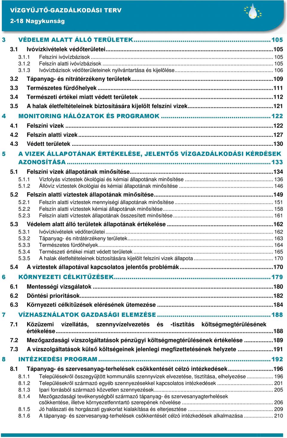 5 A halak életfeltételeinek biztosítására kijelölt felszíni vizek...121 4 MONITORING HÁLÓZATOK ÉS PROGRAMOK...122 4.1 Felszíni vizek...122 4.2 Felszín alatti vizek...127 4.3 Védett területek.