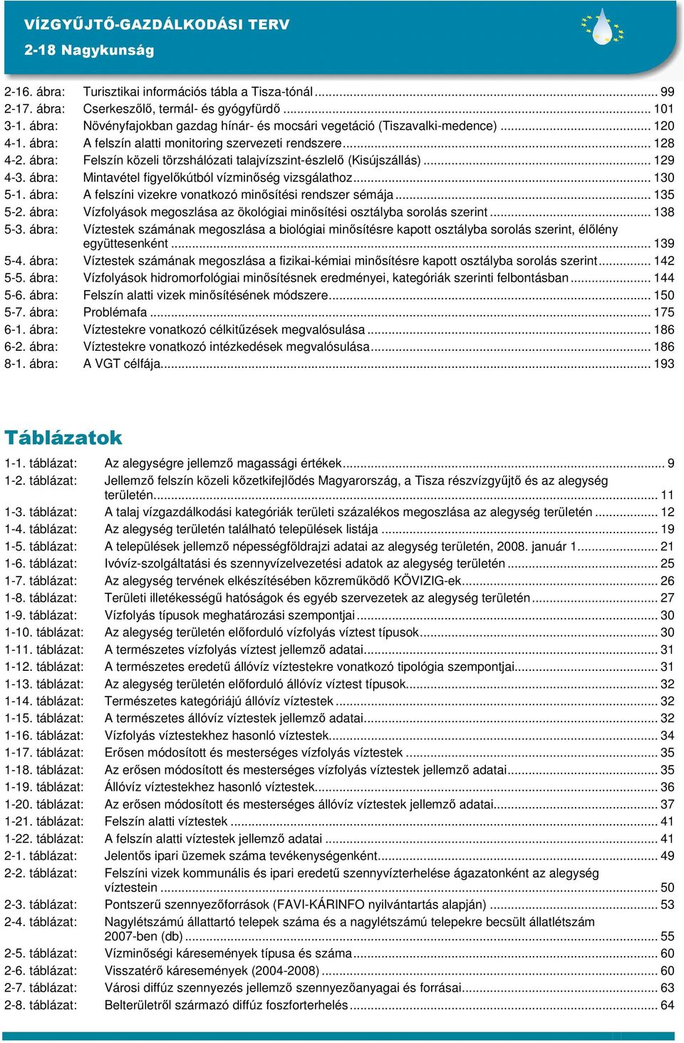 ábra: Mintavétel figyelőkútból vízminőség vizsgálathoz... 130 5-1. ábra: A felszíni vizekre vonatkozó minősítési rendszer sémája... 135 5-2.