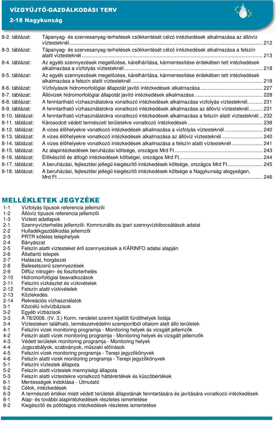 táblázat: Az egyéb szennyezések megelőzése, kárelhárítása, kármentesítése érdekében tett intézkedések alkalmazása a vízfolyás víztesteknél... 218 8-5.