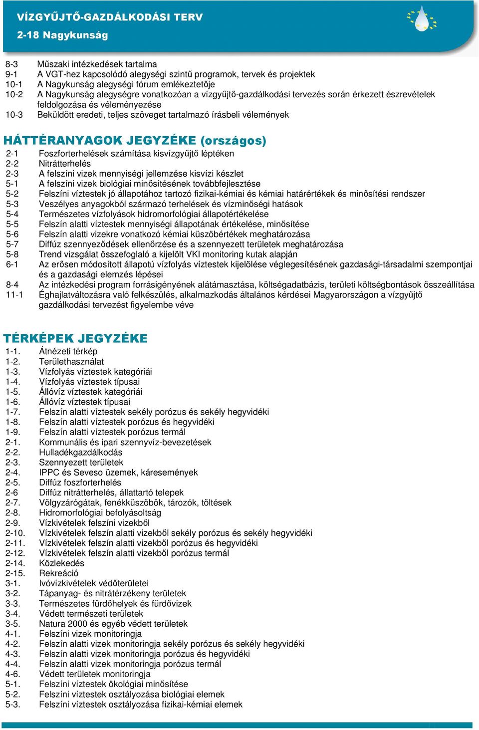Foszforterhelések számítása kisvízgyűjtő léptéken 2-2 Nitrátterhelés 2-3 A felszíni vizek mennyiségi jellemzése kisvízi készlet 5-1 A felszíni vizek biológiai minősítésének továbbfejlesztése 5-2