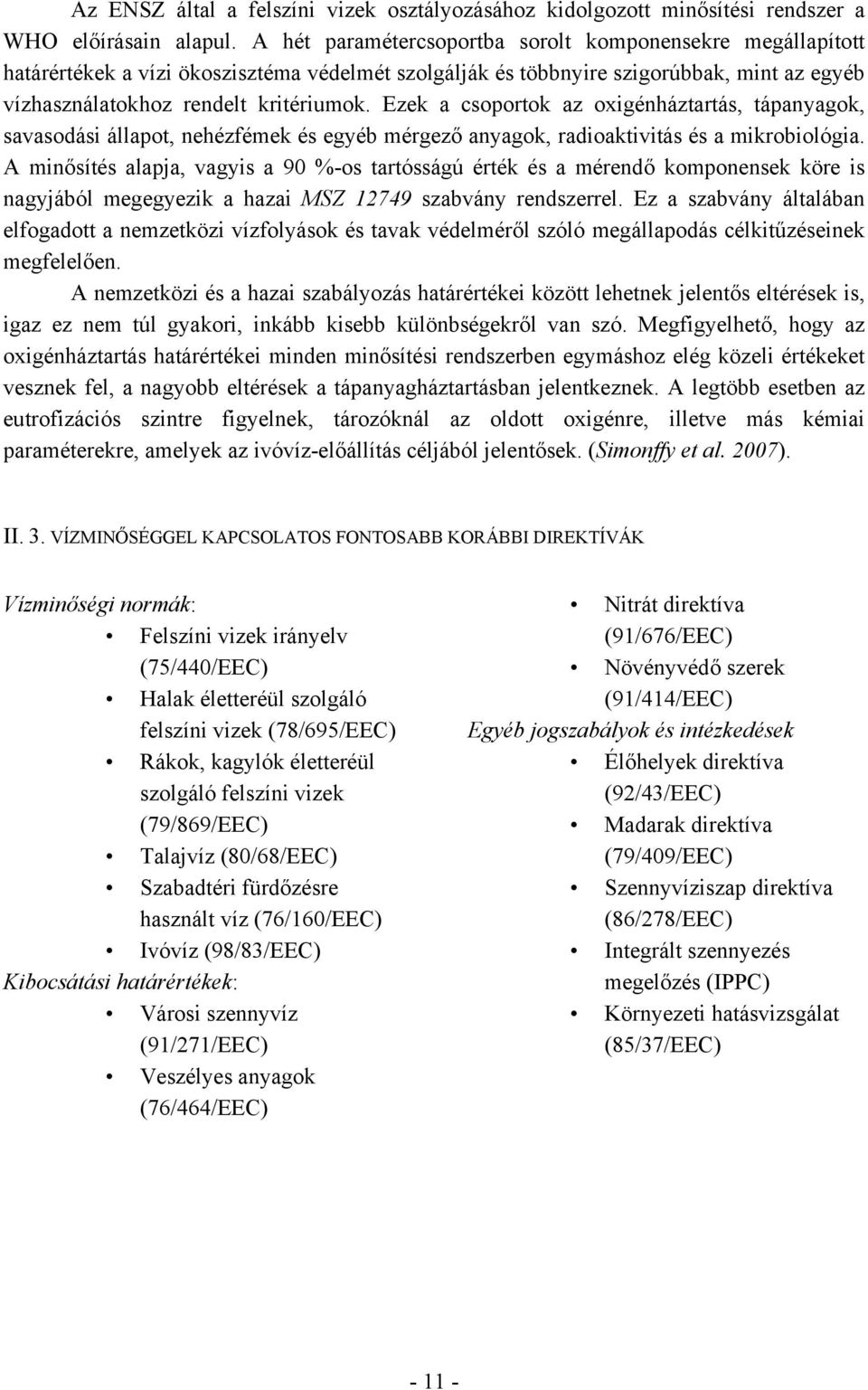 Ezek a csoportok az oxigénháztartás, tápanyagok, savasodási állapot, nehézfémek és egyéb mérgező anyagok, radioaktivitás és a mikrobiológia.