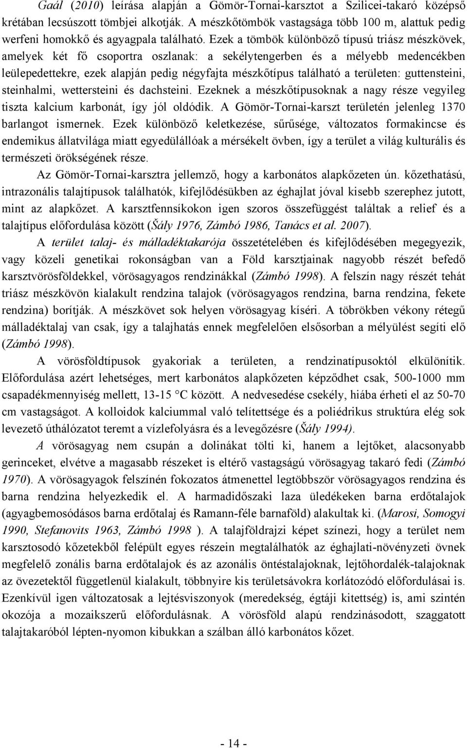 Ezek a tömbök különböző típusú triász mészkövek, amelyek két fő csoportra oszlanak: a sekélytengerben és a mélyebb medencékben leülepedettekre, ezek alapján pedig négyfajta mészkőtípus található a