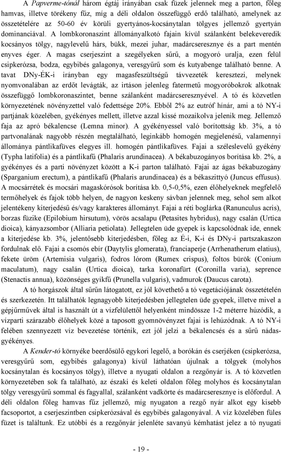 A lombkoronaszint állományalkotó fajain kívül szálanként belekeveredik kocsányos tölgy, nagylevelű hárs, bükk, mezei juhar, madárcseresznye és a part mentén enyves éger.