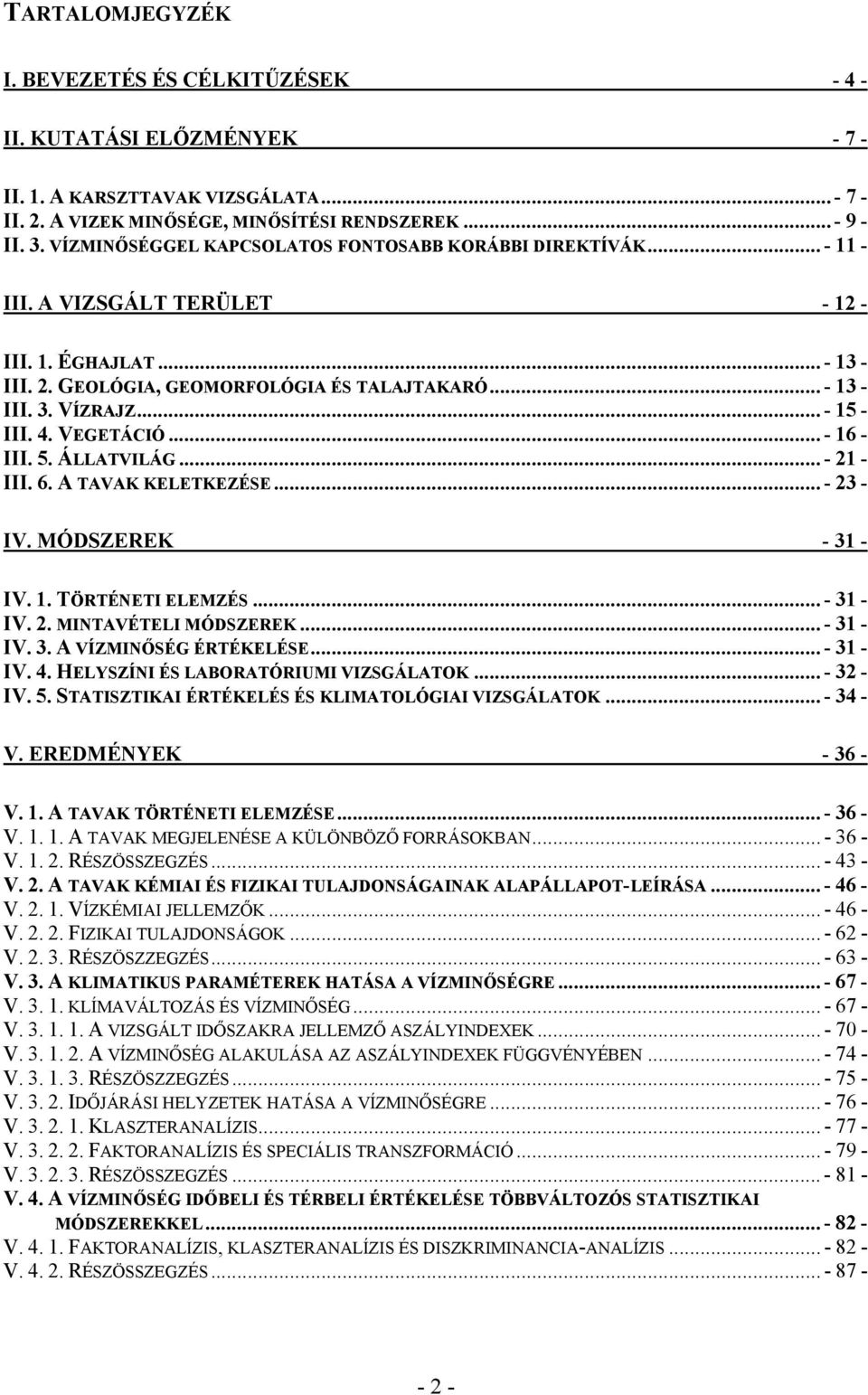 .. - 15 - III. 4. VEGETÁCIÓ... - 16 - III. 5. ÁLLATVILÁG... - 21 - III. 6. A TAVAK KELETKEZÉSE... - 23 - IV. MÓDSZEREK - 31 - IV. 1. TÖRTÉNETI ELEMZÉS... - 31 - IV. 2. MINTAVÉTELI MÓDSZEREK.