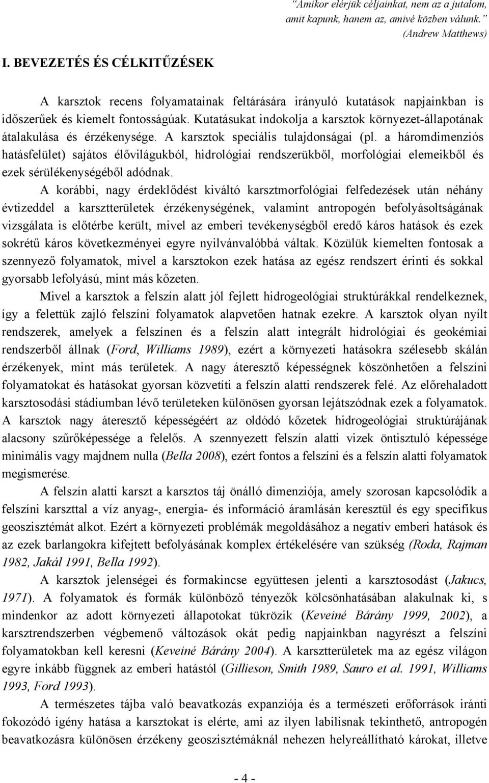 Kutatásukat indokolja a karsztok környezet-állapotának átalakulása és érzékenysége. A karsztok speciális tulajdonságai (pl.