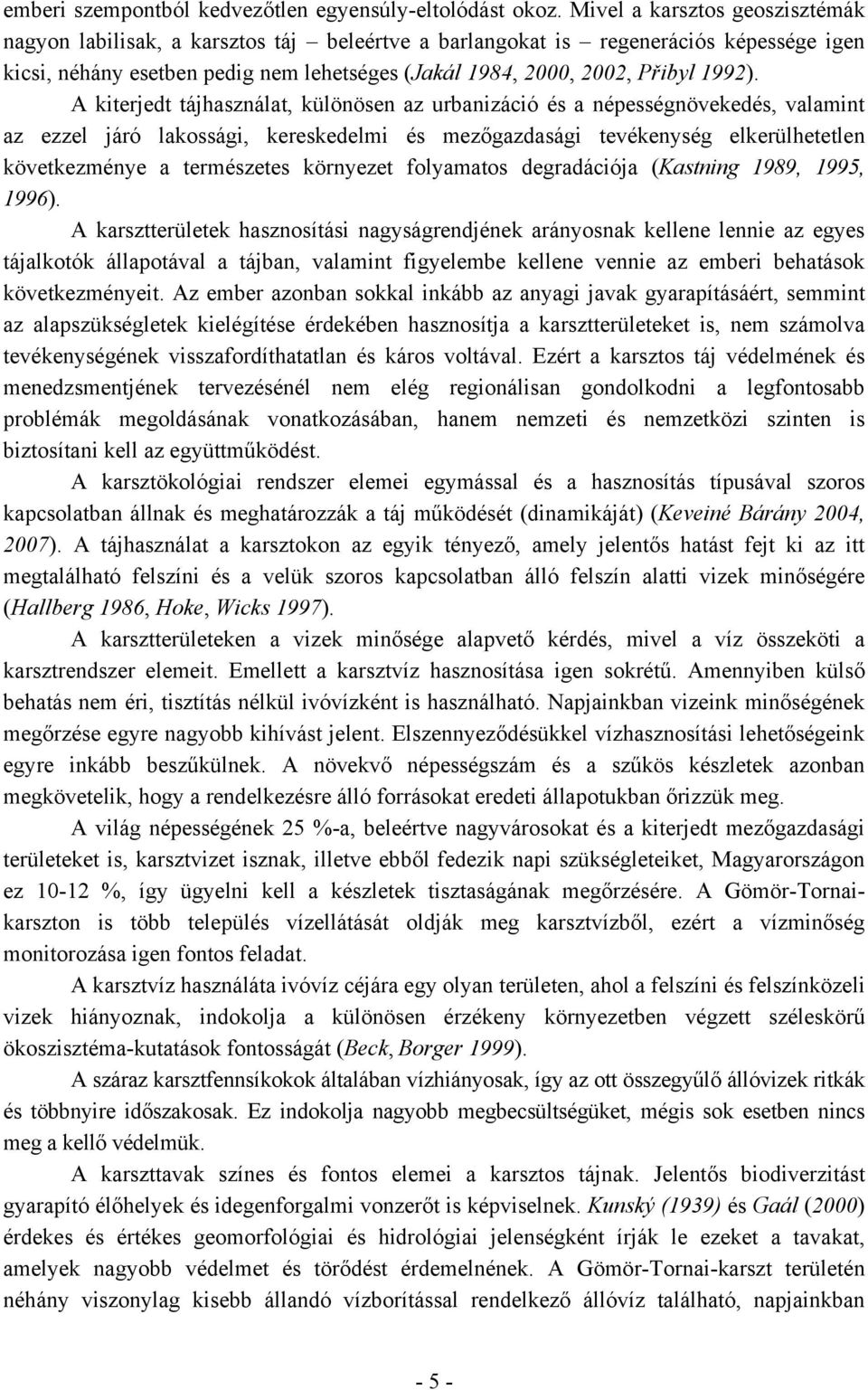 A kiterjedt tájhasználat, különösen az urbanizáció és a népességnövekedés, valamint az ezzel járó lakossági, kereskedelmi és mezőgazdasági tevékenység elkerülhetetlen következménye a természetes